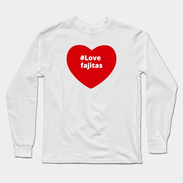 Love Fajitas - Hashtag Heart Long Sleeve T-Shirt by support4love